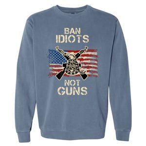 Ban Guns Not Idiots Pro American Gun Rights Flag Garment-Dyed Sweatshirt