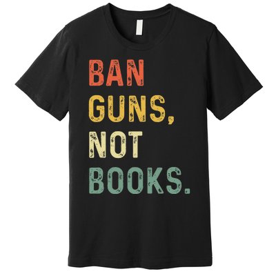 Ban Guns Not Books Retro Read Banned Books Lover Premium T-Shirt