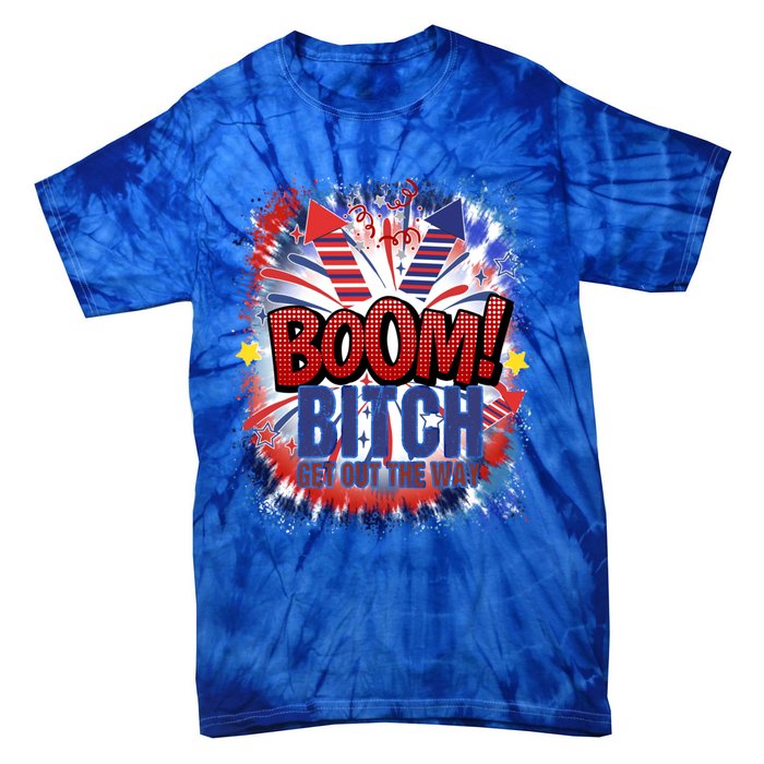 Bitch Get Out The Way Boom Firework 4th Of July Gift Tie-Dye T-Shirt