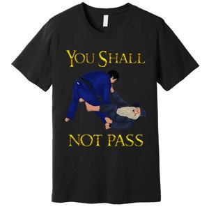 Bjj Guard Passing You Shall Not Pass Brazilian Jiu Jitsu Premium T-Shirt