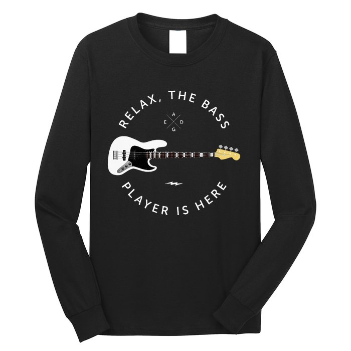 Bass Guitar Player Relax The Bass Player Is Here Long Sleeve Shirt