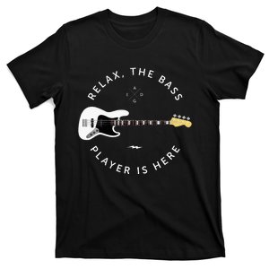 Bass Guitar Player Relax The Bass Player Is Here T-Shirt