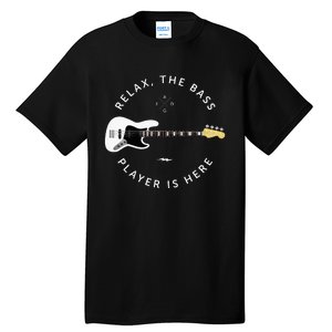 Bass Guitar Player Relax The Bass Player Is Here Tall T-Shirt