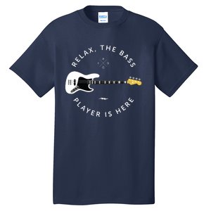 Bass Guitar Player Relax The Bass Player Is Here Tall T-Shirt