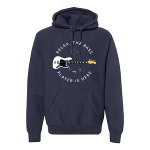 Bass Guitar Player Relax The Bass Player Is Here Premium Hoodie