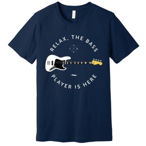 Bass Guitar Player Relax The Bass Player Is Here Premium T-Shirt