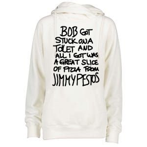 Bob Got Stuck On A Toilet And All I Got Was A Great Slice Of Pizza From Jimmy Womens Funnel Neck Pullover Hood