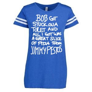 Bob Got Stuck On A Toilet And All I Got Was A Great Slice Of Pizza From Jimmy Enza Ladies Jersey Football T-Shirt