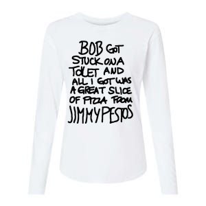 Bob Got Stuck On A Toilet And All I Got Was A Great Slice Of Pizza From Jimmy Womens Cotton Relaxed Long Sleeve T-Shirt