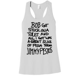 Bob Got Stuck On A Toilet And All I Got Was A Great Slice Of Pizza From Jimmy Women's Racerback Tank