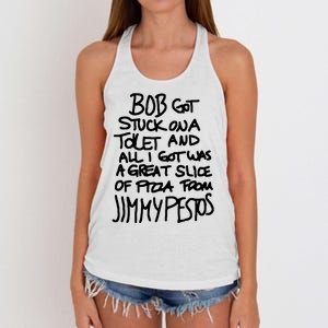 Bob Got Stuck On A Toilet And All I Got Was A Great Slice Of Pizza From Jimmy Women's Knotted Racerback Tank