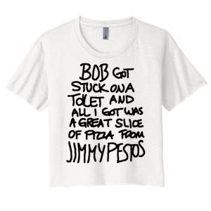 Bob Got Stuck On A Toilet And All I Got Was A Great Slice Of Pizza From Jimmy Women's Crop Top Tee