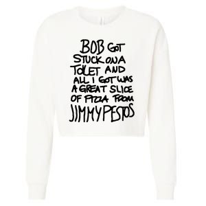 Bob Got Stuck On A Toilet And All I Got Was A Great Slice Of Pizza From Jimmy Cropped Pullover Crew