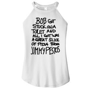 Bob Got Stuck On A Toilet And All I Got Was A Great Slice Of Pizza From Jimmy Women's Perfect Tri Rocker Tank