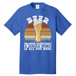 Beer Gift Sometimes A Single Word Is All You Need Gift Beer Lover Gift Tall T-Shirt