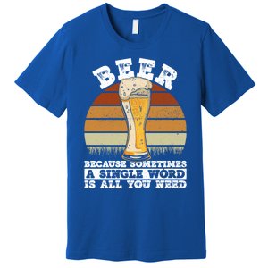 Beer Gift Sometimes A Single Word Is All You Need Gift Beer Lover Gift Premium T-Shirt