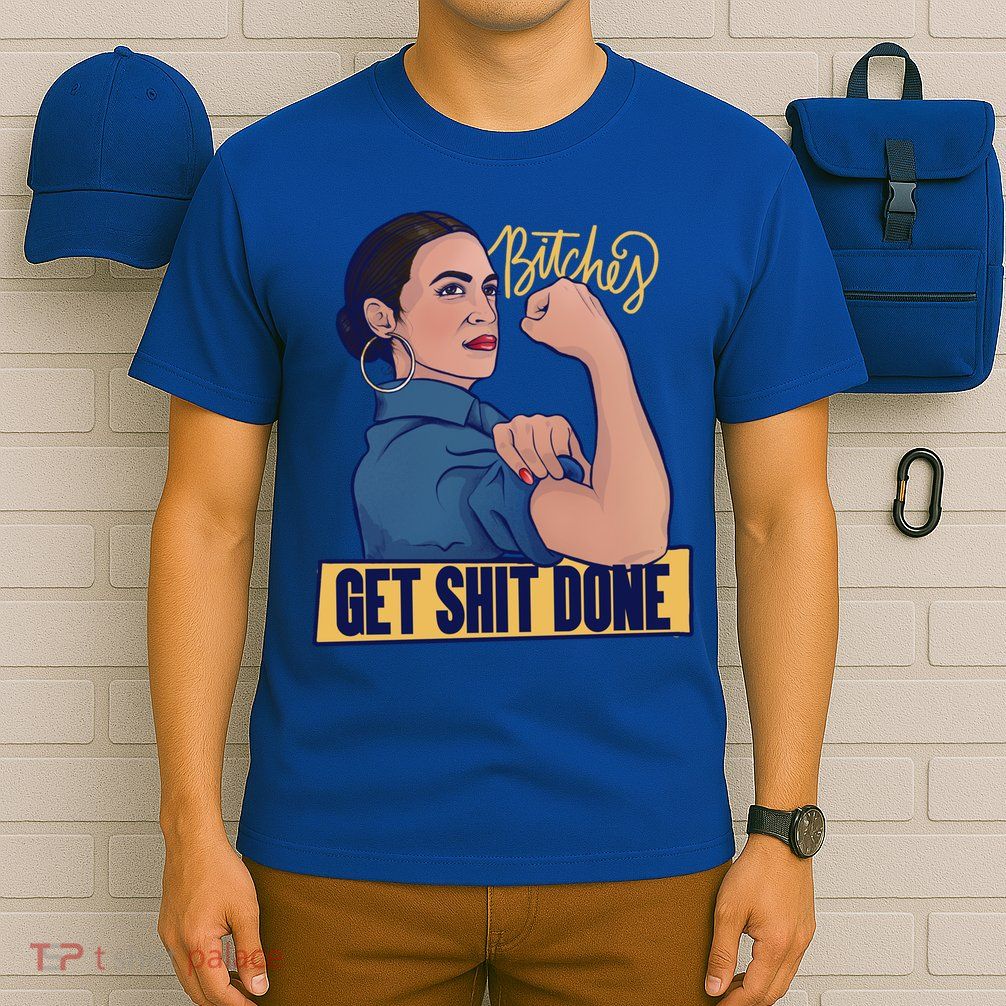 Bitches Get Shit Done Aoc Alexandria Ocasio Cortez Gift T-Shirt