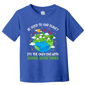 Be Good To Our Planet With School Secretaries Earth Day Gift Toddler T-Shirt