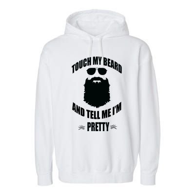 Bearded Gift Touch My Beard And Tell Me Im Pretty Garment-Dyed Fleece Hoodie