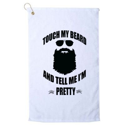 Bearded Gift Touch My Beard And Tell Me Im Pretty Platinum Collection Golf Towel