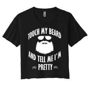 Bearded Gift Touch My Beard And Tell Me I'm Pretty Gift Women's Crop Top Tee