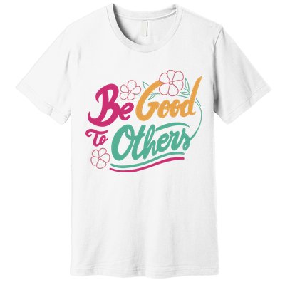 Be Good To Others Floral Premium T-Shirt