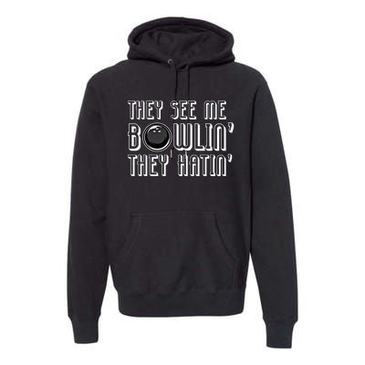 Bowling Gift They See Me Bowlin They Hatin Bowling Cool Gift Premium Hoodie