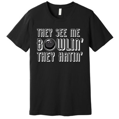 Bowling Gift They See Me Bowlin They Hatin Bowling Cool Gift Premium T-Shirt