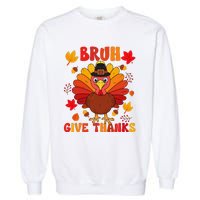 Bruh Give Thanks Cute Thanksgiving Turkey Thankful Garment-Dyed Sweatshirt