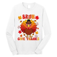 Bruh Give Thanks Cute Thanksgiving Turkey Thankful Long Sleeve Shirt