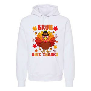 Bruh Give Thanks Cute Thanksgiving Turkey Thankful Premium Hoodie