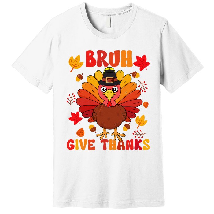 Bruh Give Thanks Cute Thanksgiving Turkey Thankful Premium T-Shirt