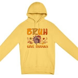 Bruh Give Thanks Funny Thanksgiving Turkey Day Thankful Great Gift Premium Pullover Hoodie