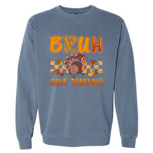 Bruh Give Thanks Funny Thanksgiving Turkey Day Thankful Great Gift Garment-Dyed Sweatshirt