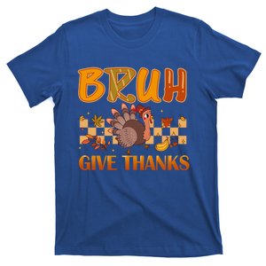 Bruh Give Thanks Funny Thanksgiving Turkey Day Thankful Great Gift T-Shirt