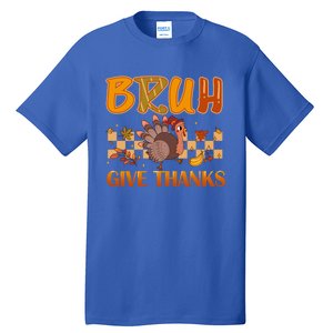 Bruh Give Thanks Funny Thanksgiving Turkey Day Thankful Great Gift Tall T-Shirt