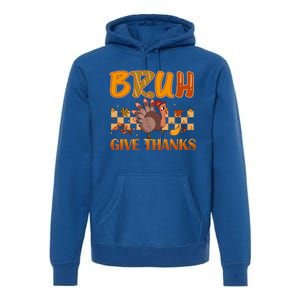 Bruh Give Thanks Funny Thanksgiving Turkey Day Thankful Great Gift Premium Hoodie