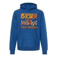 Bruh Give Thanks Funny Thanksgiving Turkey Day Thankful Great Gift Premium Hoodie