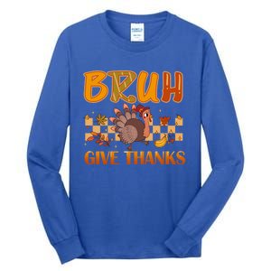 Bruh Give Thanks Funny Thanksgiving Turkey Day Thankful Great Gift Tall Long Sleeve T-Shirt