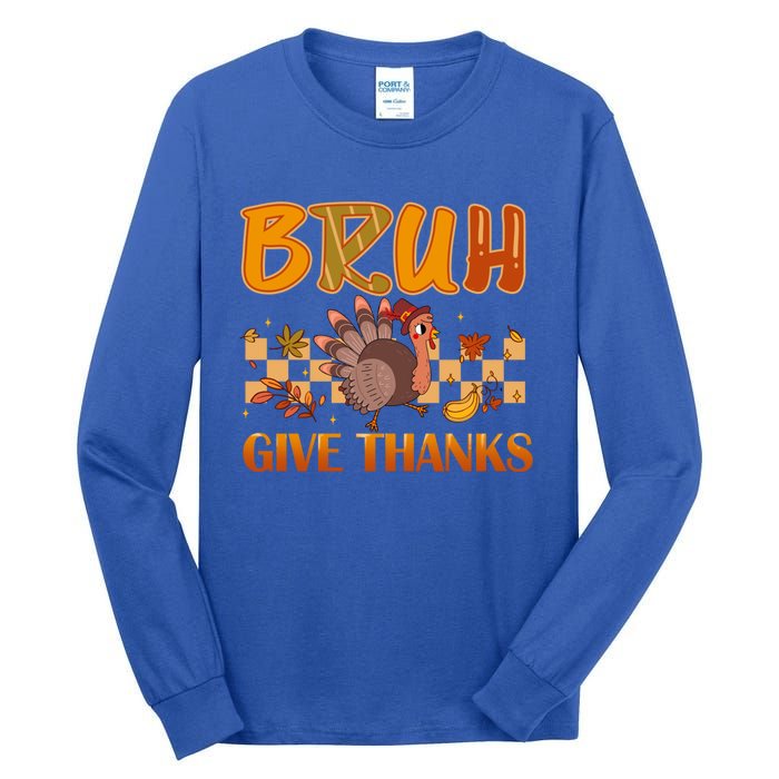 Bruh Give Thanks Funny Thanksgiving Turkey Day Thankful Great Gift Tall Long Sleeve T-Shirt