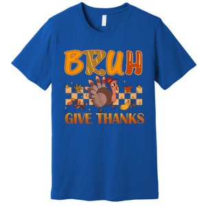 Bruh Give Thanks Funny Thanksgiving Turkey Day Thankful Great Gift Premium T-Shirt