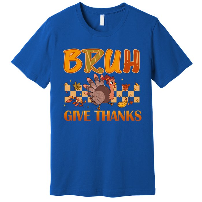 Bruh Give Thanks Funny Thanksgiving Turkey Day Thankful Great Gift Premium T-Shirt