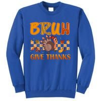 Bruh Give Thanks Funny Thanksgiving Turkey Day Thankful Great Gift Tall Sweatshirt