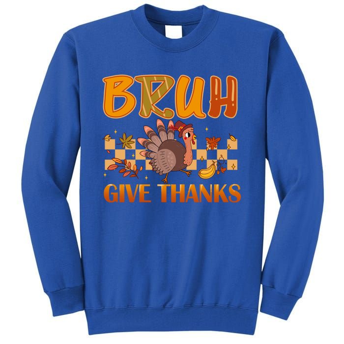 Bruh Give Thanks Funny Thanksgiving Turkey Day Thankful Great Gift Tall Sweatshirt