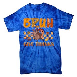 Bruh Give Thanks Funny Thanksgiving Turkey Day Thankful Great Gift Tie-Dye T-Shirt