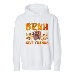 Bruh Give Thanks Funny Thanksgiving Turkey Day Thankful Great Gift Garment-Dyed Fleece Hoodie