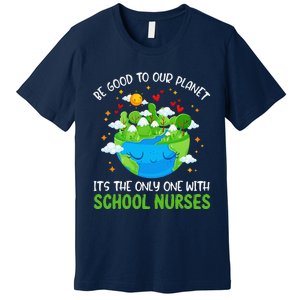 Be Good To Our Planet With School Nurses Earth Day Premium T-Shirt