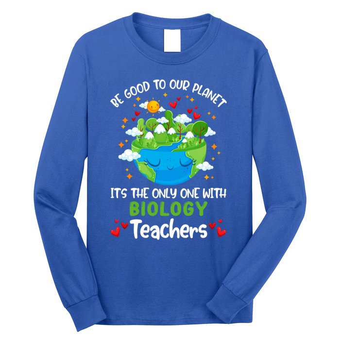 Be Good To Our Planet With Biology Teacher Earth Day Cool Gift Long Sleeve Shirt