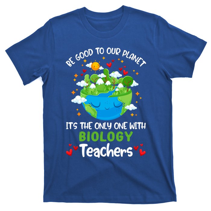 Be Good To Our Planet With Biology Teacher Earth Day Cool Gift T-Shirt