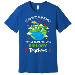 Be Good To Our Planet With Biology Teacher Earth Day Cool Gift Premium T-Shirt